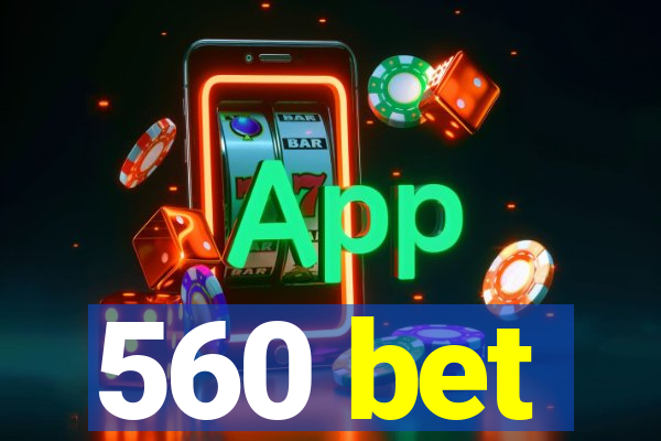 560 bet